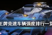以王牌竞速全类型最强车辆排行一览（竞速游戏中的全能选手-车辆排名）